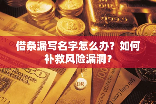 济南借条漏写名字怎么办？如何补救风险漏洞？