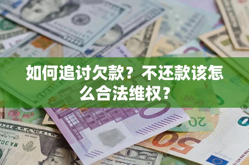 济南如何追讨欠款？不还款该怎么合法维权？