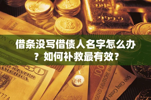 济南借条没写借债人名字怎么办？如何补救最有效？