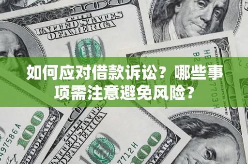 济南如何应对借款诉讼？哪些事项需注意避免风险？