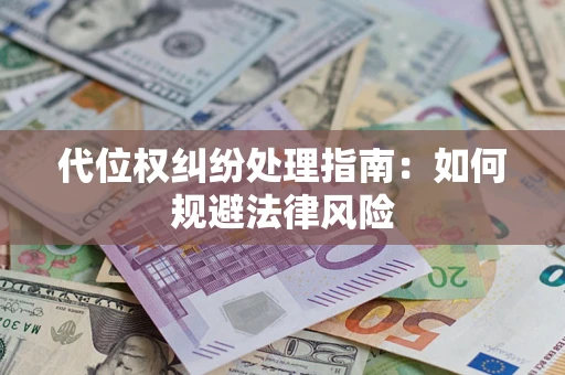 济南代位权纠纷处理指南：如何规避法律风险