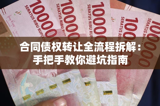 济南合同债权转让全流程拆解：手把手教你避坑指南