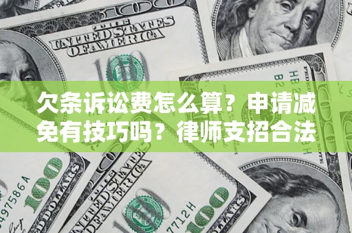 济南欠条诉讼费怎么算？申请减免有技巧吗？律师支招合法省钱