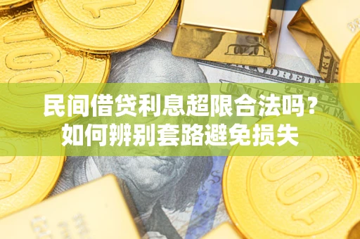 济南民间借贷利息超限合法吗？如何辨别套路避免损失