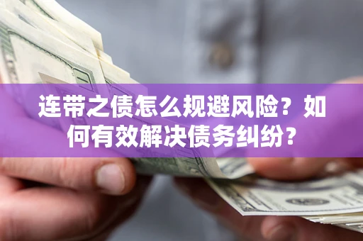 济南连带之债怎么规避风险？如何有效解决债务纠纷？