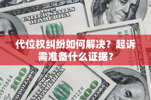 济南代位权纠纷如何解决？起诉需准备什么证据？