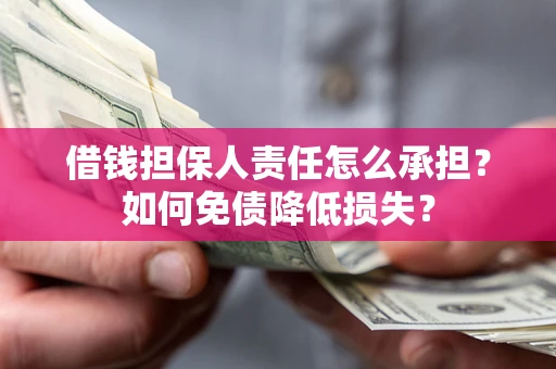 济南借钱担保人责任怎么承担？如何免债降低损失？