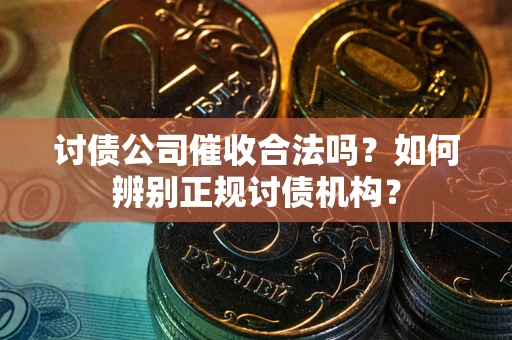 济南讨债公司催收合法吗？如何辨别正规讨债机构？