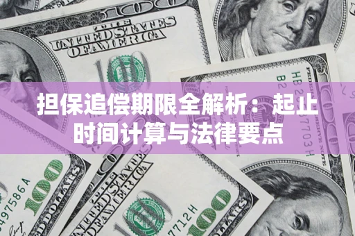 济南担保追偿期限全解析：起止时间计算与法律要点