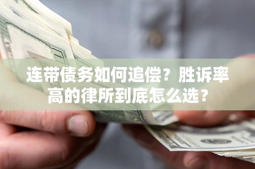 济南连带债务如何追偿？胜诉率高的律所到底怎么选？