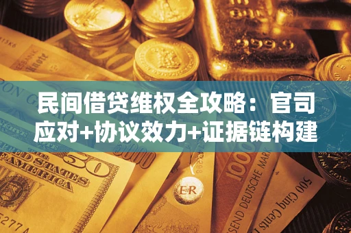 济南民间借贷维权全攻略：官司应对+协议效力+证据链构建指南