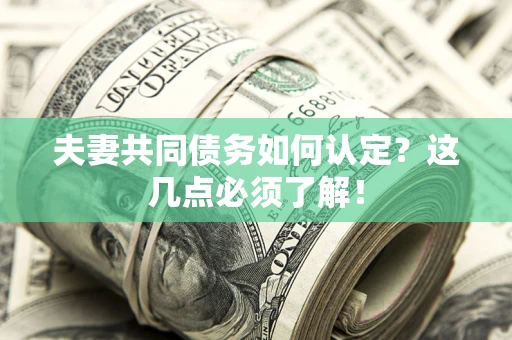 济南夫妻共同债务如何认定？这几点必须了解！