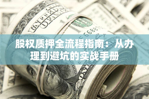济南股权质押全流程指南：从办理到避坑的实战手册