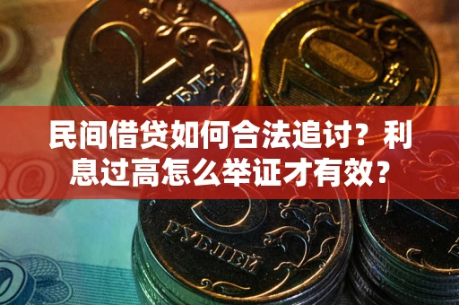 济南民间借贷如何合法追讨？利息过高怎么举证才有效？
