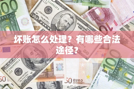 济南坏账怎么处理？有哪些合法途径？