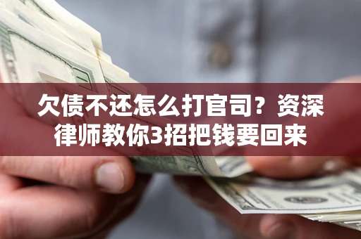 济南欠债不还怎么打官司？资深律师教你3招把钱要回来