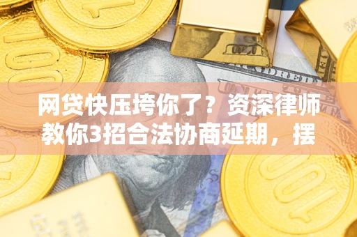 济南网贷快压垮你了？资深律师教你3招合法协商延期，摆脱暴力催收！