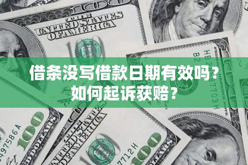 济南借条没写借款日期有效吗？如何起诉获赔？