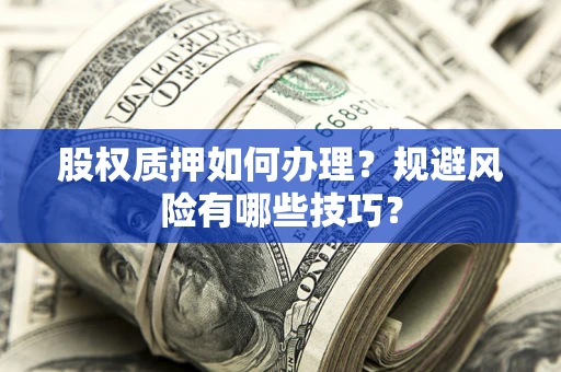 济南股权质押如何办理？规避风险有哪些技巧？