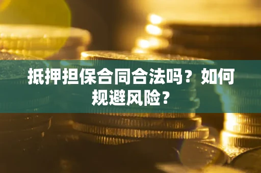 济南抵押担保合同合法吗？如何规避风险？
