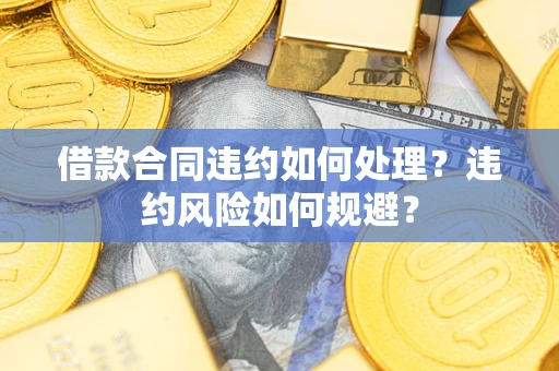 济南借款合同违约如何处理？违约风险如何规避？