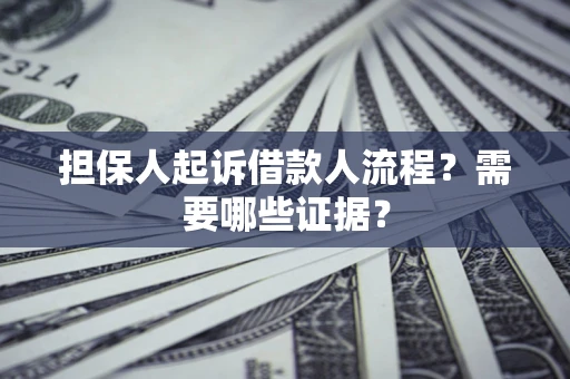 济南担保人起诉借款人流程？需要哪些证据？