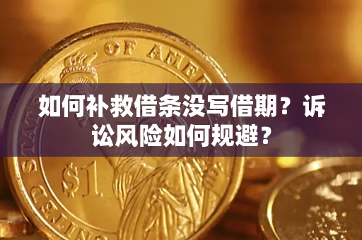 济南如何补救借条没写借期？诉讼风险如何规避？