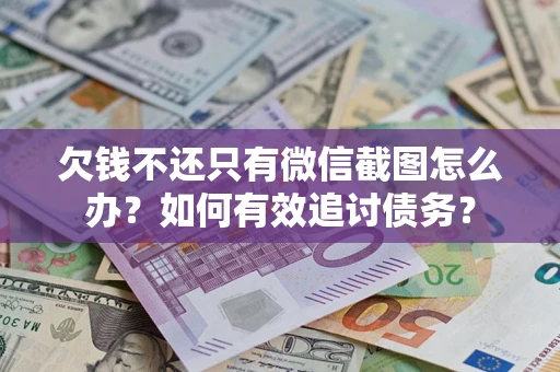 济南欠钱不还只有微信截图怎么办？如何有效追讨债务？