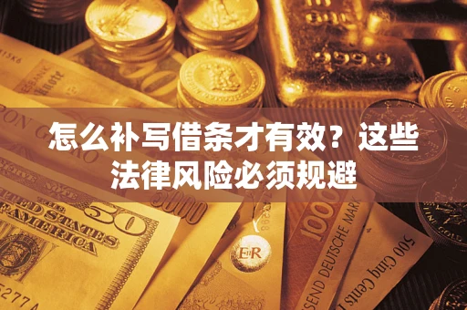 济南怎么补写借条才有效？这些法律风险必须规避