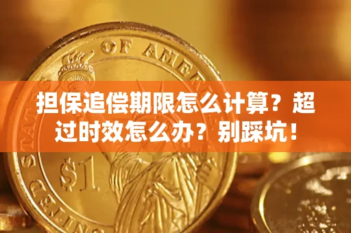 济南担保追偿期限怎么计算？超过时效怎么办？别踩坑！