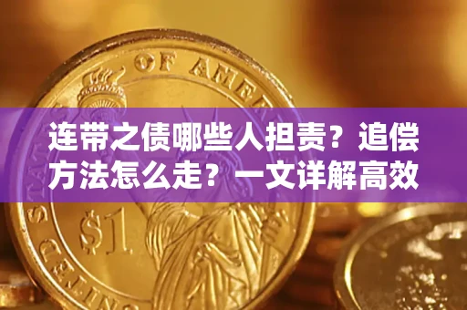 济南连带之债哪些人担责？追偿方法怎么走？一文详解高效维权流程