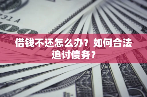 济南借钱不还怎么办？如何合法追讨债务？