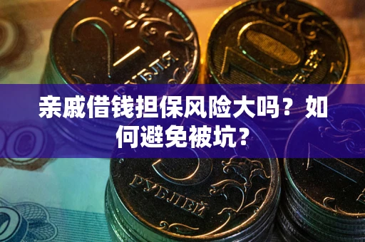济南亲戚借钱担保风险大吗？如何避免被坑？