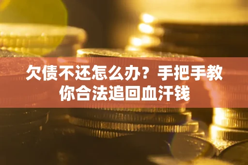 济南欠债不还怎么办?手把手教你合法追回血汗钱 济南欠债不还怎么办?手把手教你合法追回血汗钱