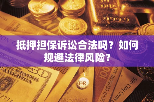 济南抵押担保诉讼合法吗？如何规避法律风险？