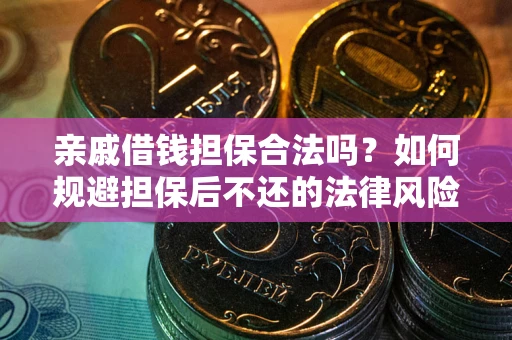 济南亲戚借钱担保合法吗？如何规避担保后不还的法律风险？