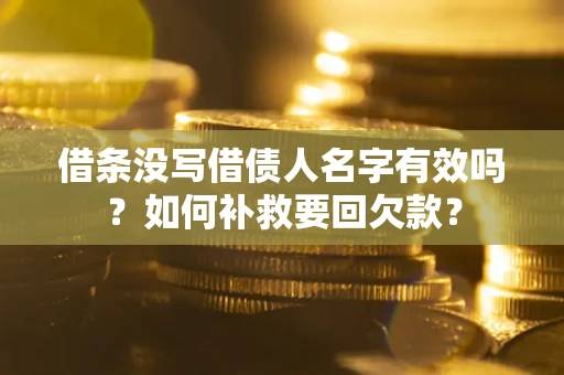 济南借条没写借债人名字有效吗？如何补救要回欠款？
