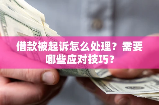 济南借款被起诉怎么处理？需要哪些应对技巧？