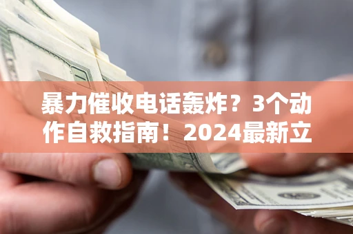济南暴力催收电话轰炸？3个动作自救指南！2024最新立案标准全解析