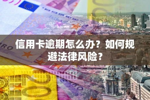 济南信用卡逾期怎么办？如何规避法律风险？