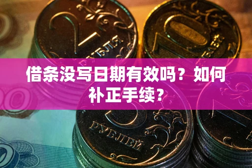 济南借条没写日期有效吗？如何补正手续？