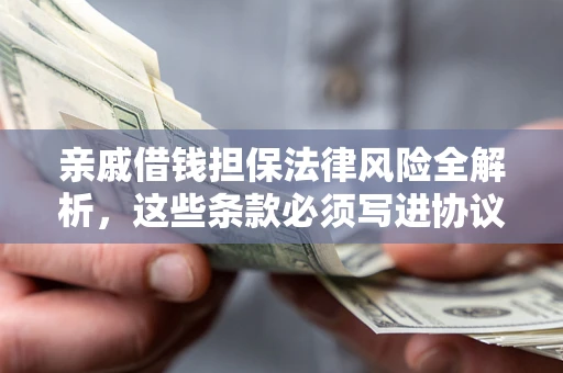 济南亲戚借钱担保法律风险全解析，这些条款必须写进协议
