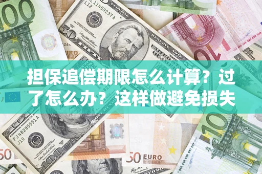 济南担保追偿期限怎么计算？过了怎么办？这样做避免损失！