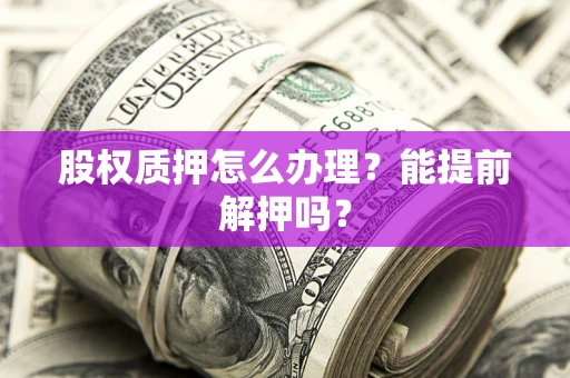 济南股权质押怎么办理？能提前解押吗？