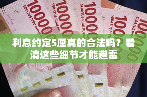 济南利息约定5厘真的合法吗？看清这些细节才能避雷