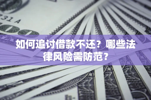 济南如何追讨借款不还？哪些法律风险需防范？