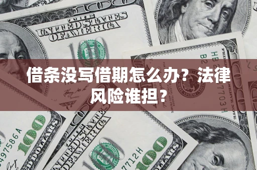 济南借条没写借期怎么办？法律风险谁担？