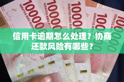 济南信用卡逾期怎么处理？协商还款风险有哪些？